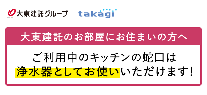 大東建託のお部屋にお住まいの方へ　ご利用中のキッチンの蛇口は浄水器としてお使いいただけます！