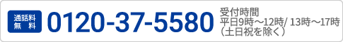 通話料無料 0120-37-5580 受付時間平日9時～12時/ 13時～17時（土日祝を除く）